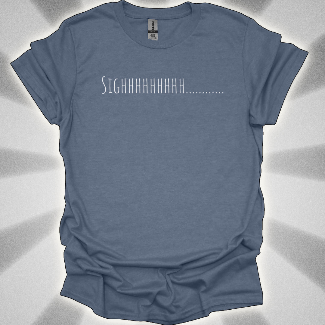 “SIGHHHHHHHH…….” T-Shirt