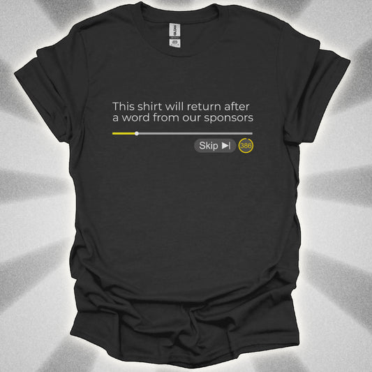 This Shirt Will Return After A Word From Our Sponsors t-shirt