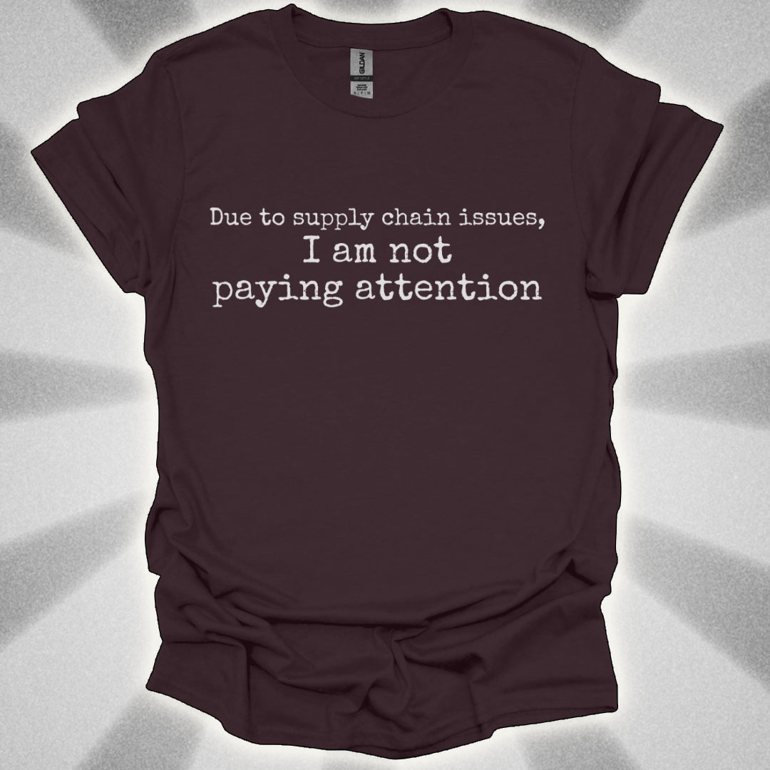 I'm Not Paying Attention (Due to Supply Chain Issues) Shirt