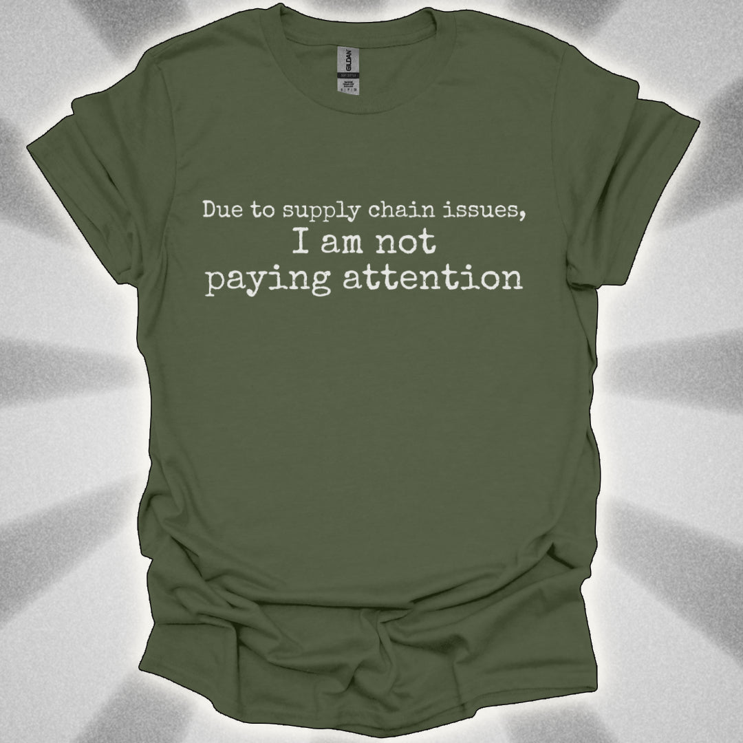 I'm Not Paying Attention (Due to Supply Chain Issues) Shirt