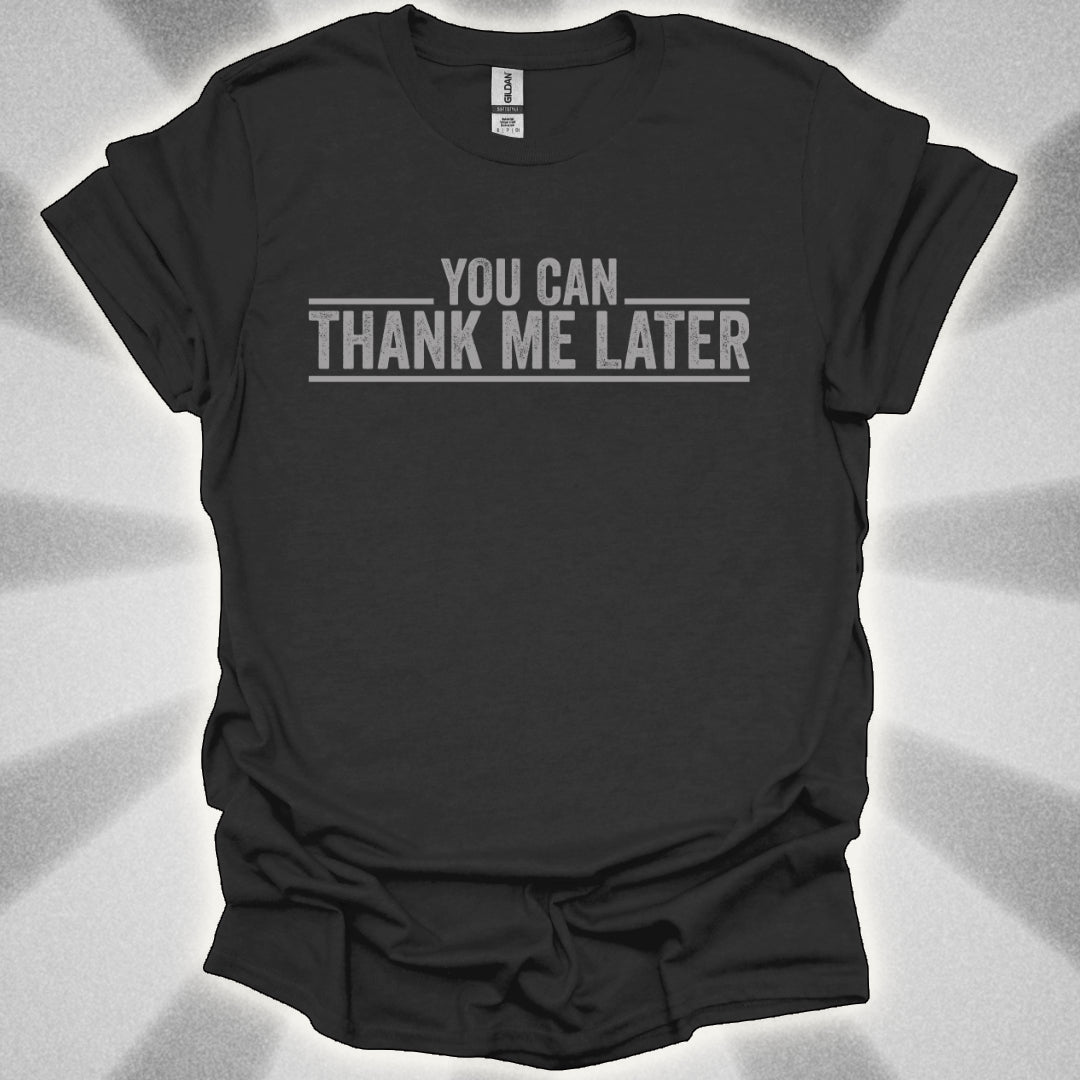 You Can Thank Me Later Shirt