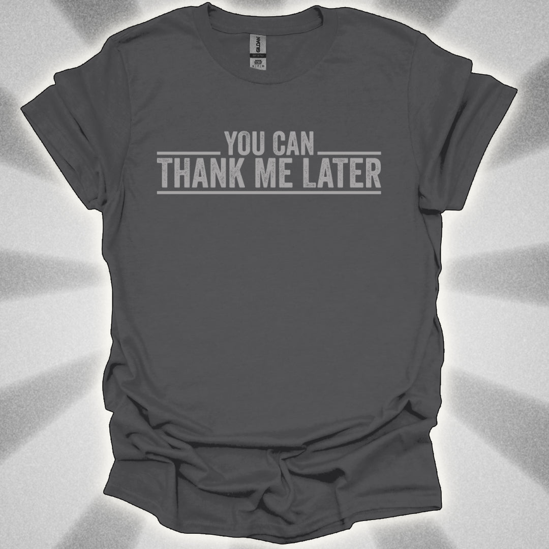 You Can Thank Me Later Shirt