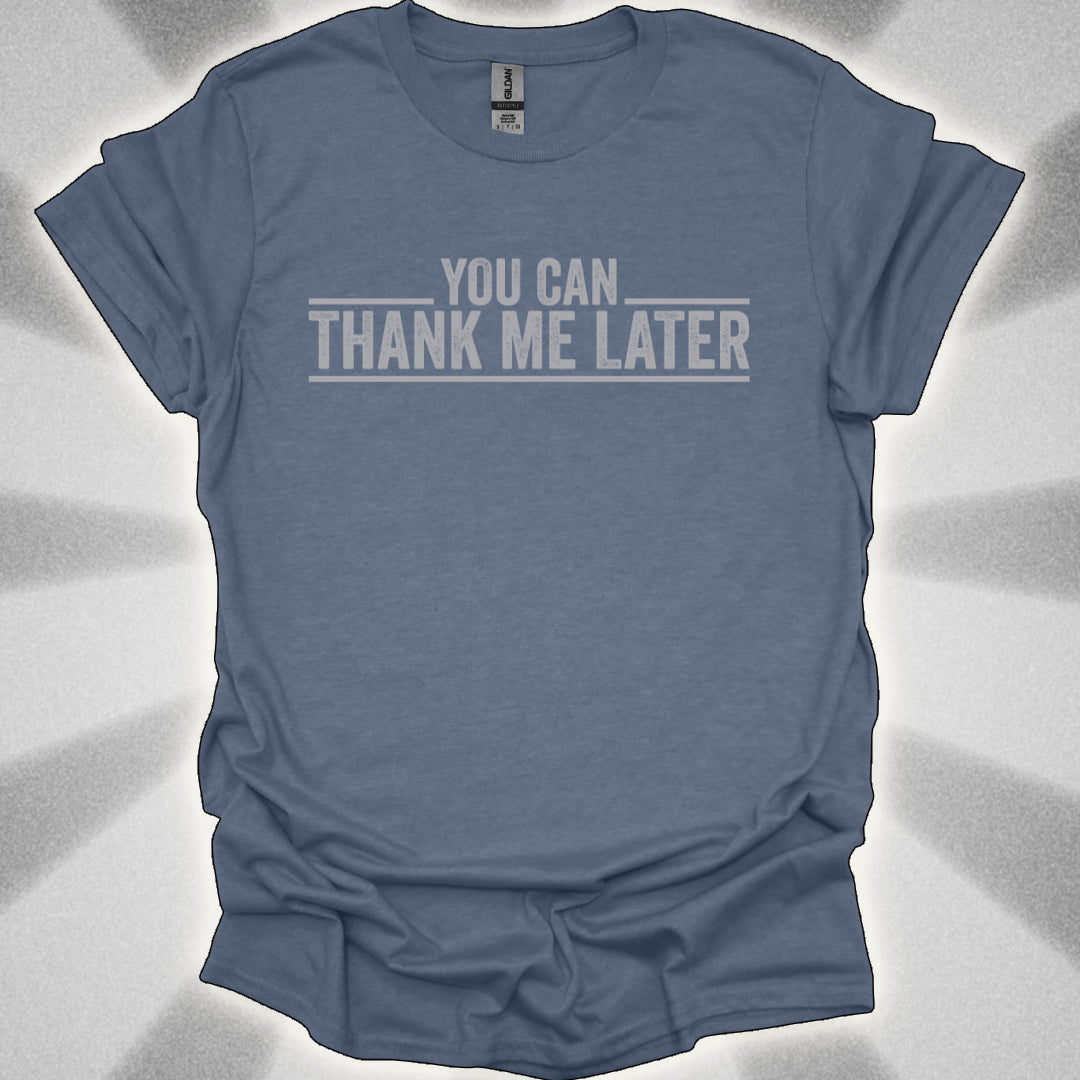 You Can Thank Me Later Shirt