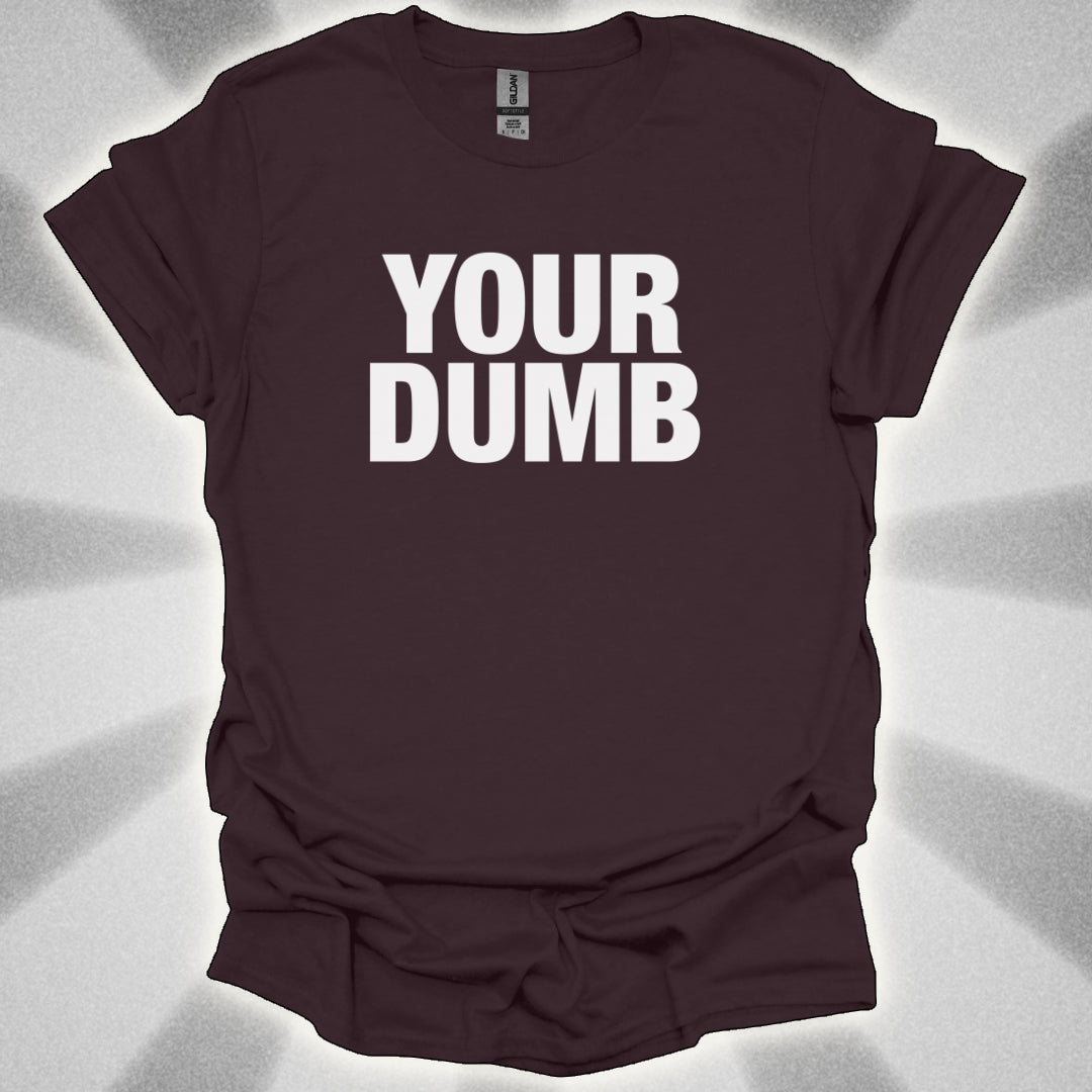 Your Dumb T-Shirt