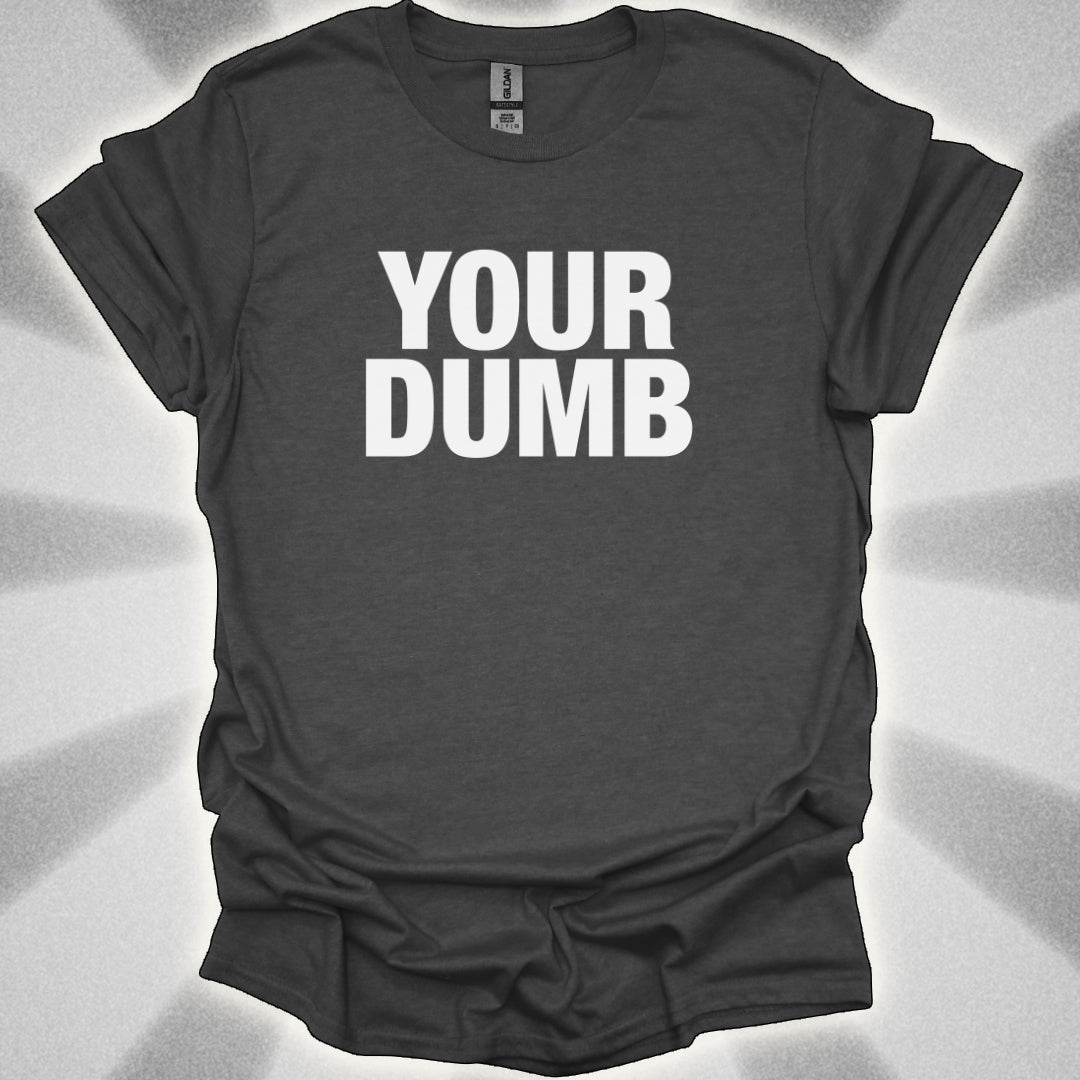 Your Dumb T-Shirt