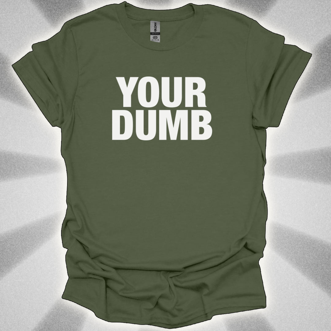 Your Dumb T-Shirt