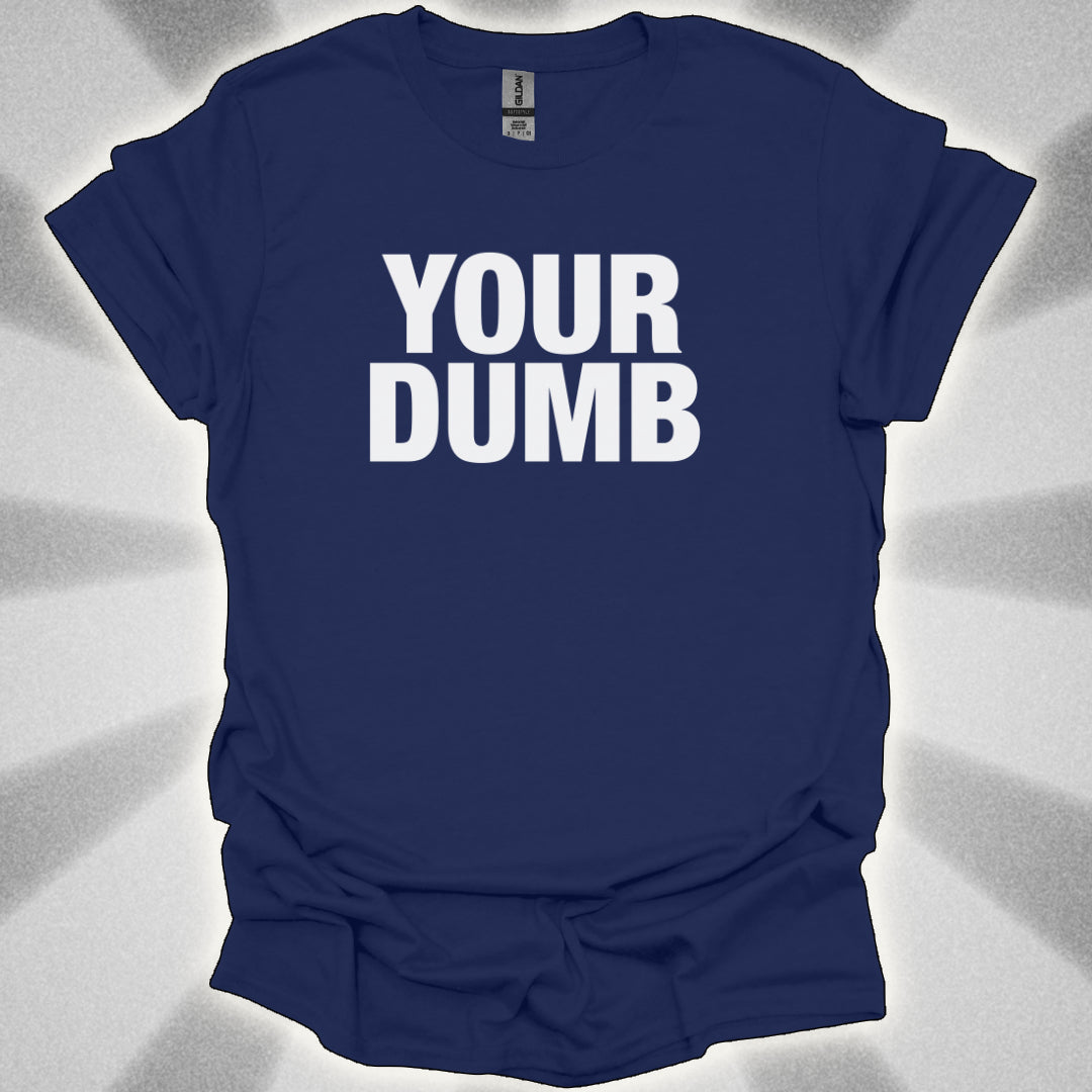 Your Dumb T-Shirt