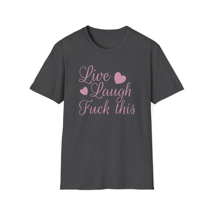 Live Laugh Fuck This Anti-Positivity Unisex T-Shirt