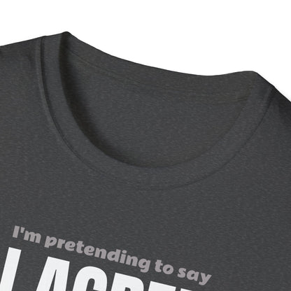 I’m Pretending to Say ‘I Agree With You!’ So You’ll Go Away. Anti-Small Talk Shirt