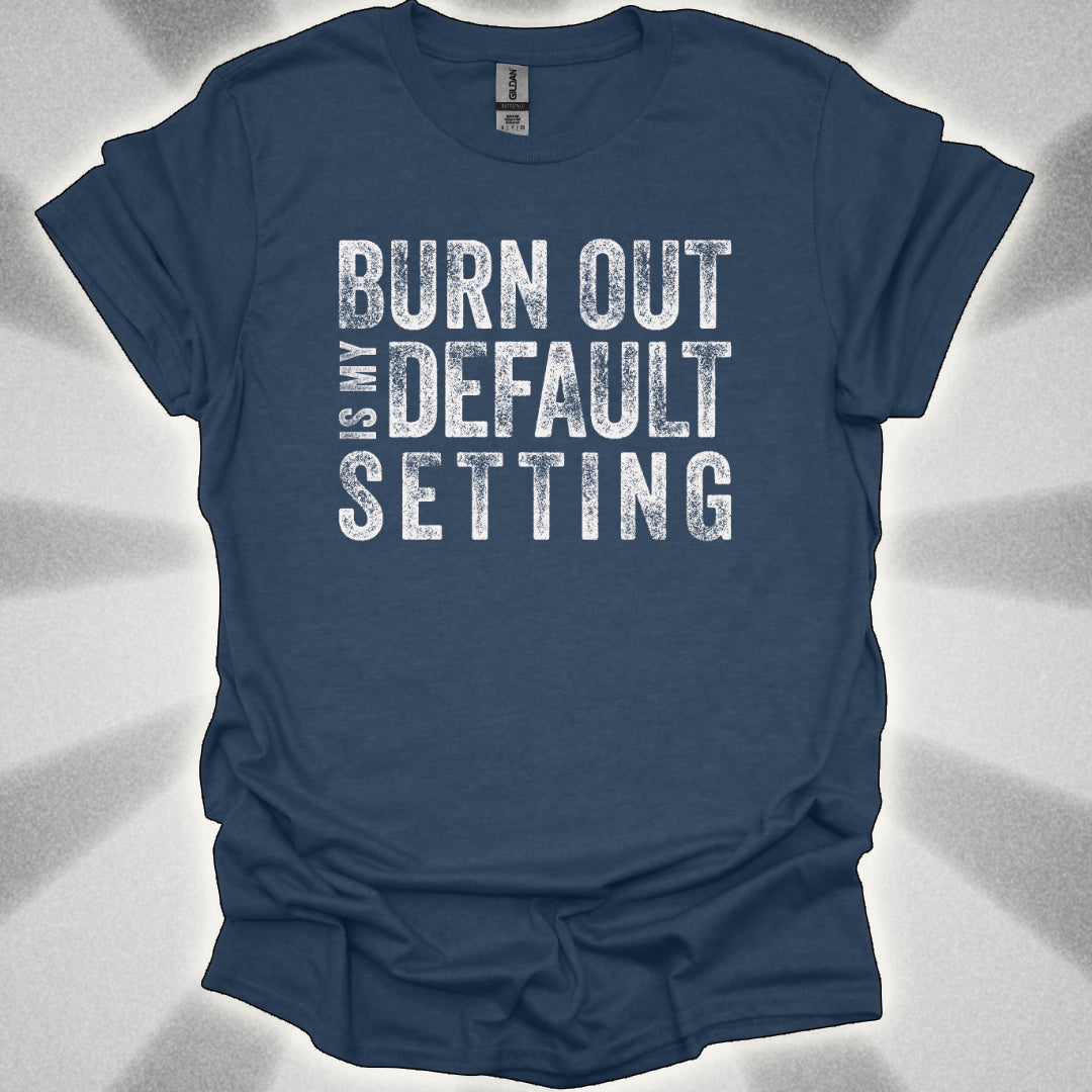 Burn Out Is My Default Setting Shirt