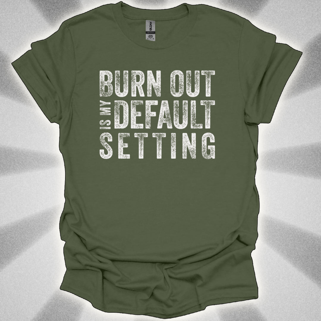 Burn Out Is My Default Setting Shirt
