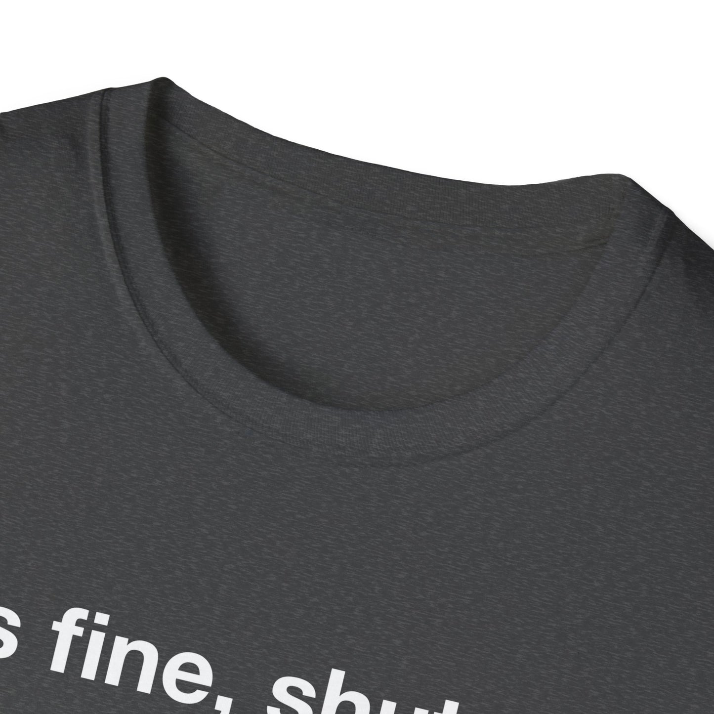 It’s Fine, Shut Up Text Only Shirt