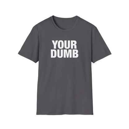 Your Dumb T-Shirt