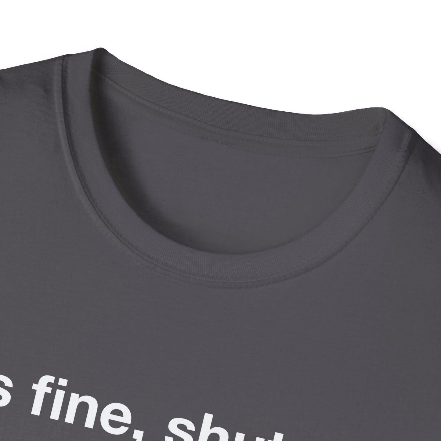 It’s Fine, Shut Up Text Only Shirt