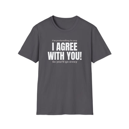 I’m Pretending to Say ‘I Agree With You!’ So You’ll Go Away. Anti-Small Talk Shirt