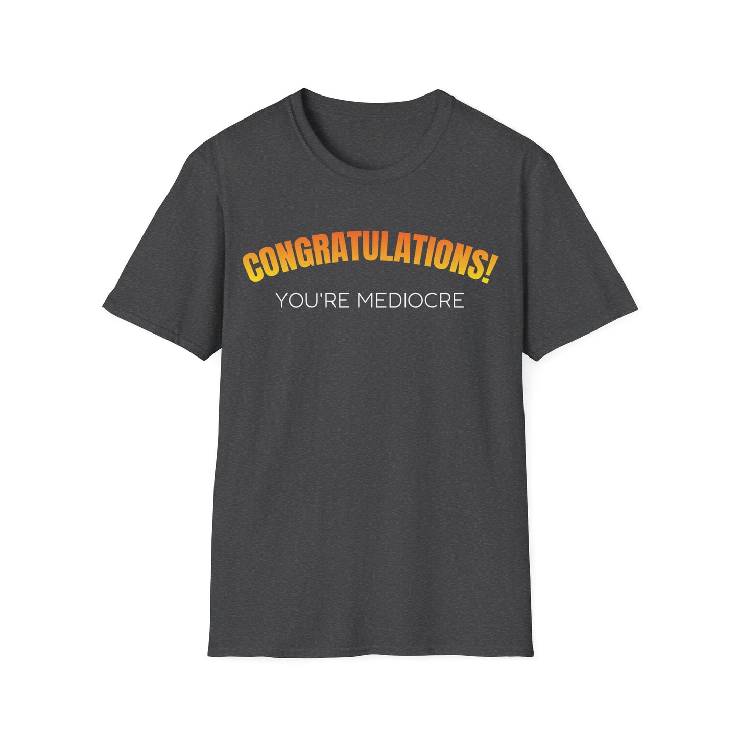 Congratulations! You’re Mediocre. Snarky Humor Unisex T-Shirt