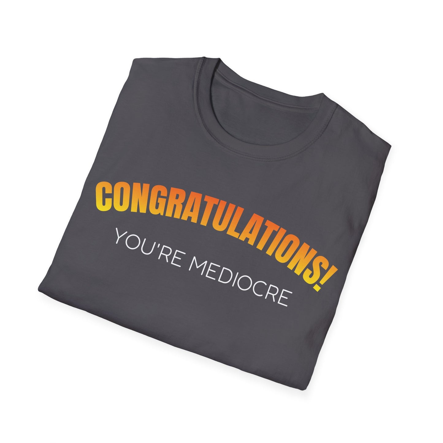 Congratulations! You’re Mediocre. Snarky Humor Unisex T-Shirt