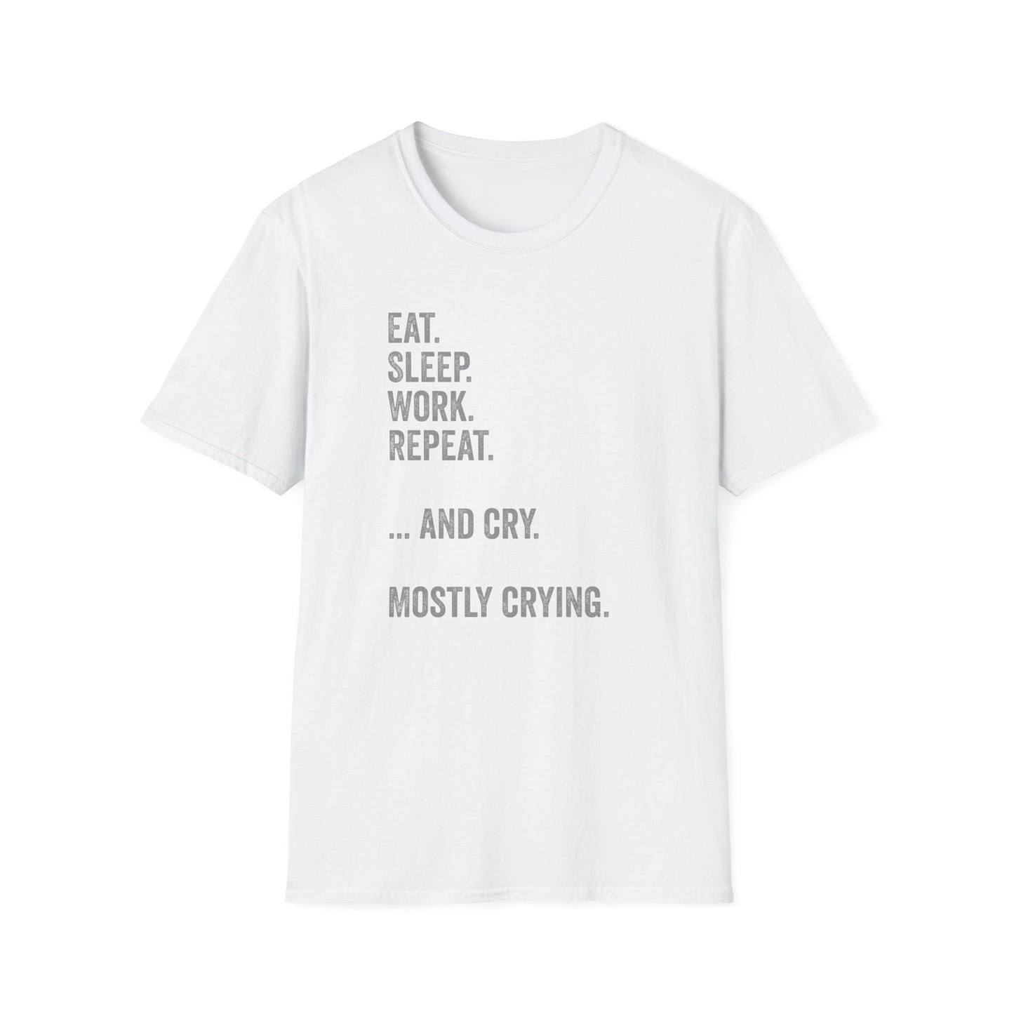 Eat. Sleep. Work. Repeat. …and Cry. Mostly Crying Shirt