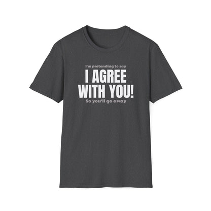 I’m Pretending to Say ‘I Agree With You!’ So You’ll Go Away. Anti-Small Talk Shirt