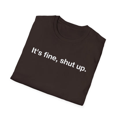 It’s Fine, Shut Up Text Only Shirt