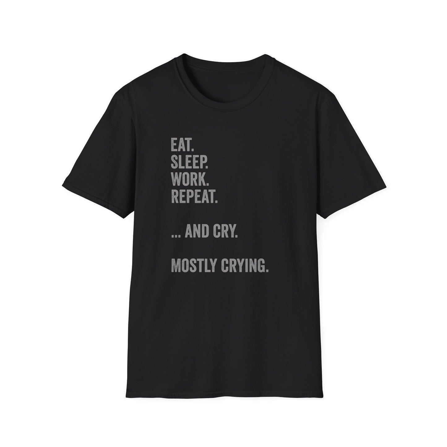 Eat. Sleep. Work. Repeat. …and Cry. Mostly Crying Shirt