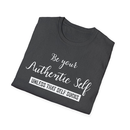 Be Your Authentic Self. Unless That Self Sucks Shirt