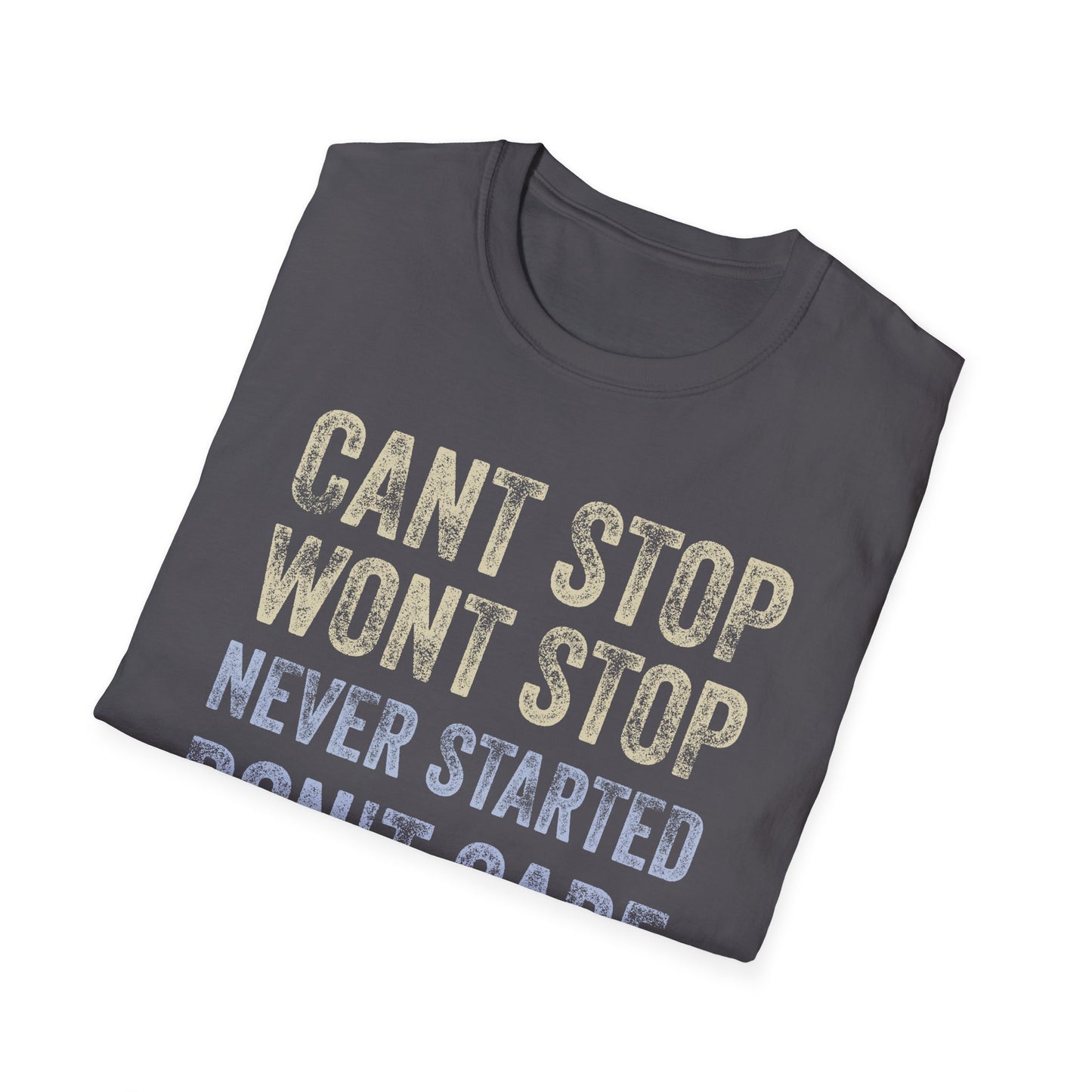 Can't Stop. Won't Stop. Never Started. Don't Care. Anti-Hustle Unisex T-Shirt