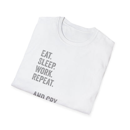 Eat. Sleep. Work. Repeat. …and Cry. Mostly Crying Shirt