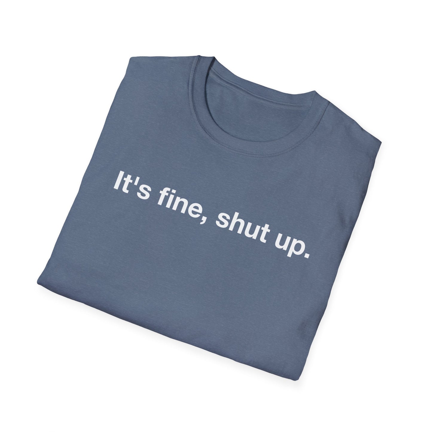 It’s Fine, Shut Up Text Only Shirt