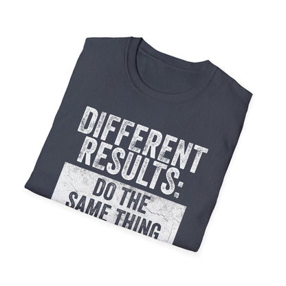 Different Results: Do The Same Thing Again, Only Harder T-Shirt