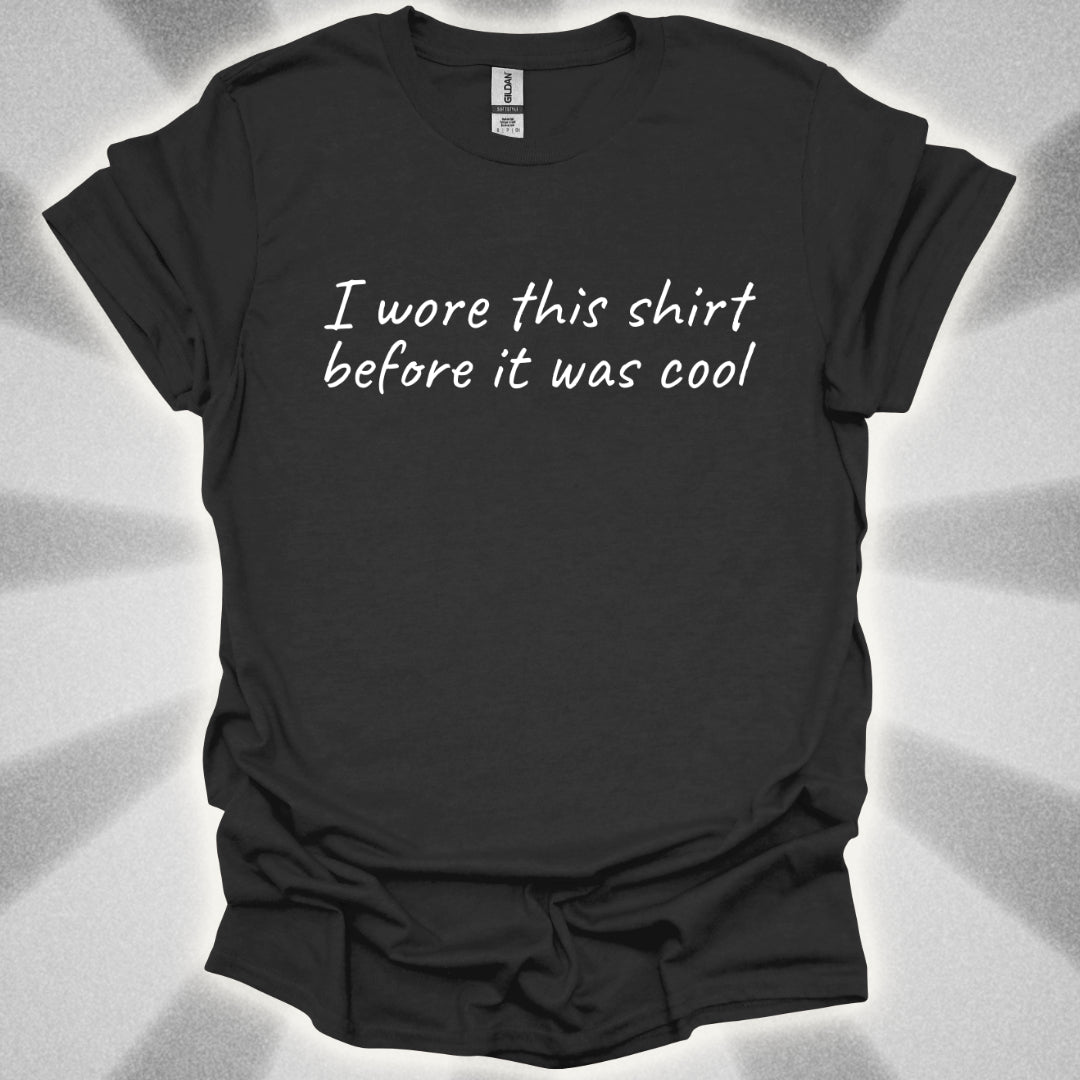 I Wore This Shirt Before It Was Cool T-Shirt