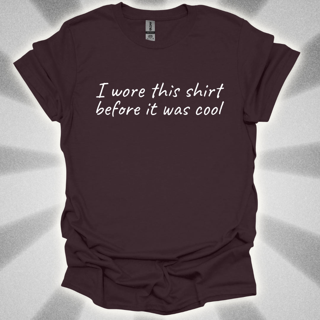 I Wore This Shirt Before It Was Cool T-Shirt