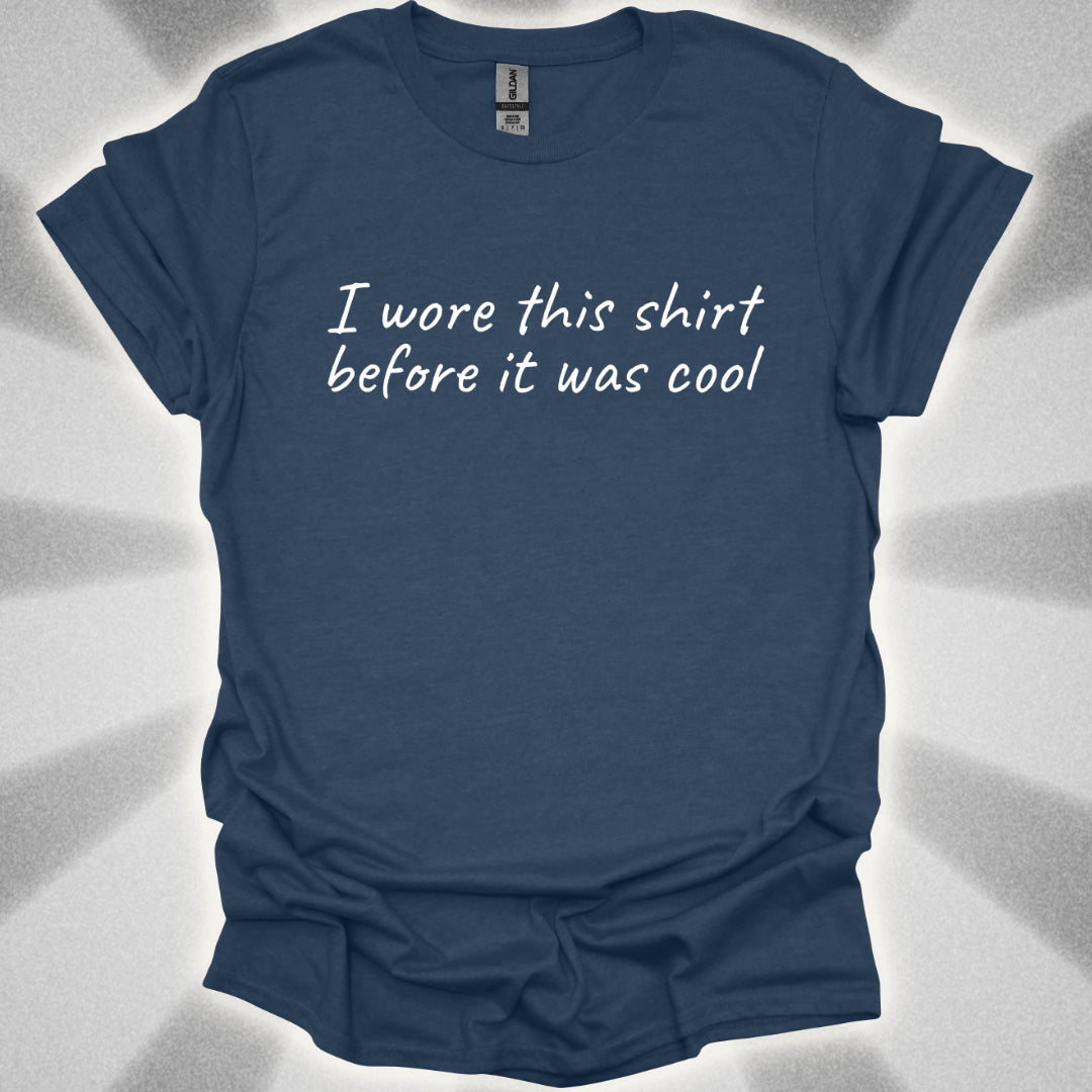 I Wore This Shirt Before It Was Cool T-Shirt