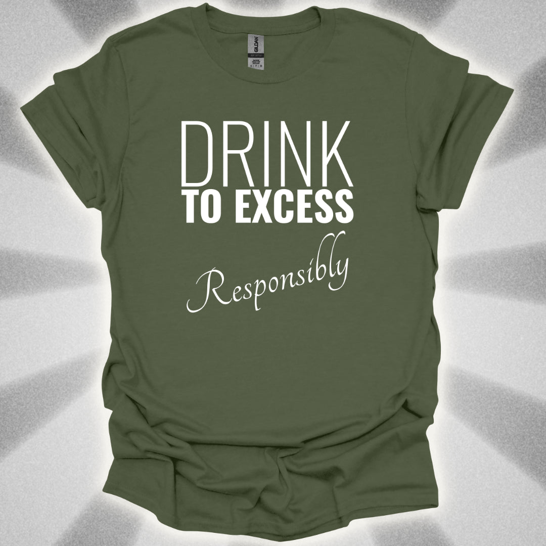 Drink To Excess Responsibly T-Shirt