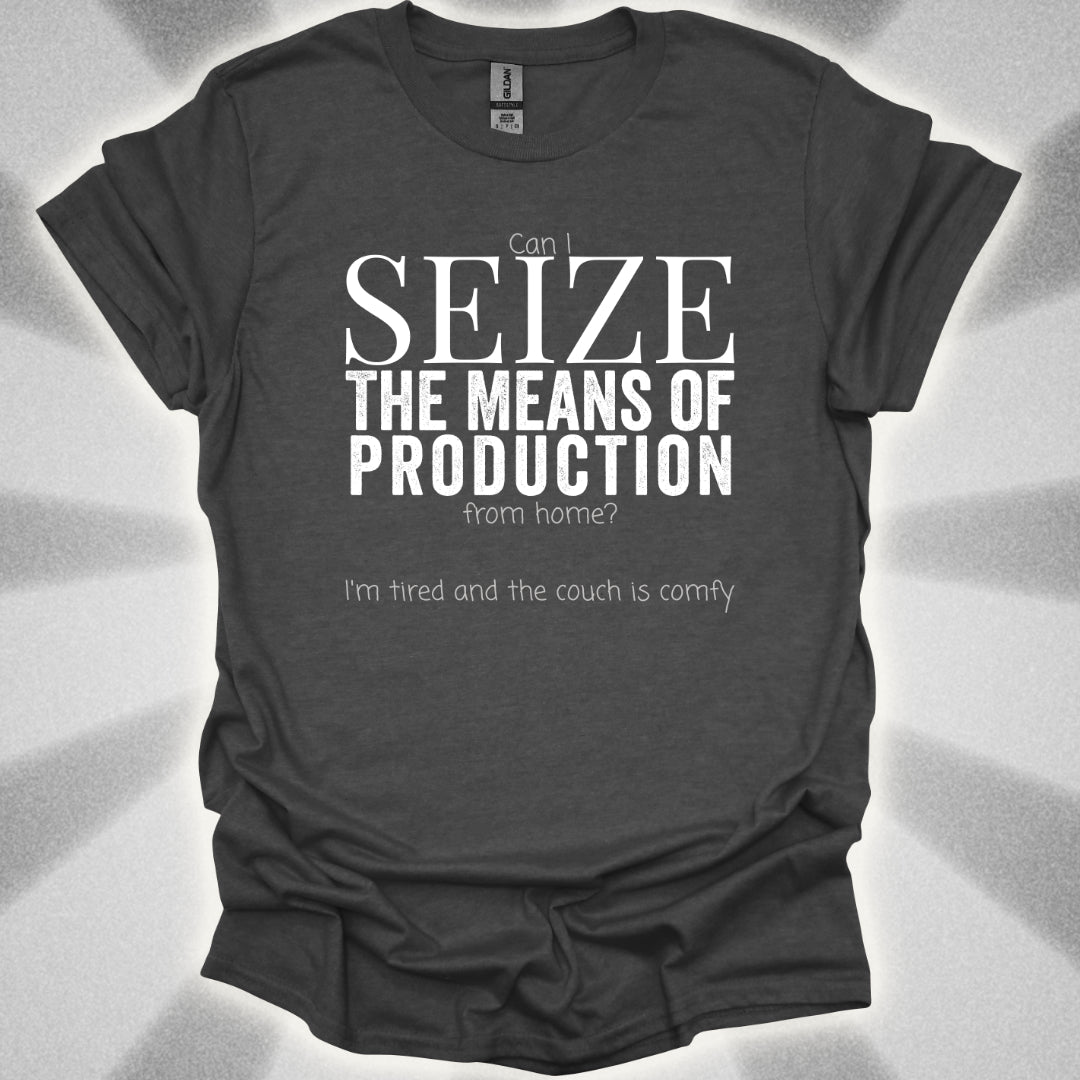 Seize the Means of Production (But I'm Tired) T-Shirt