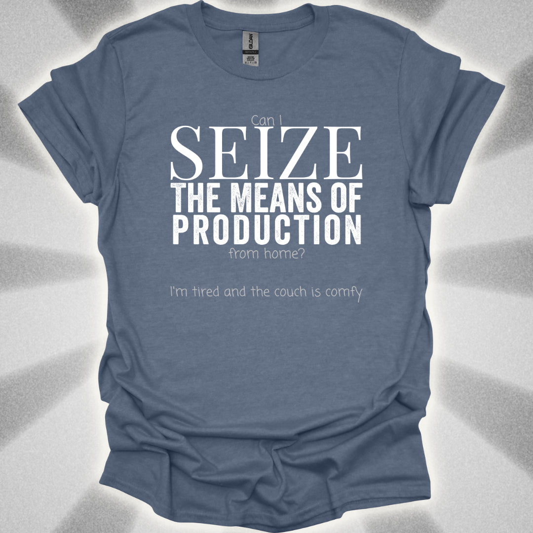 Seize the Means of Production (But I'm Tired) T-Shirt