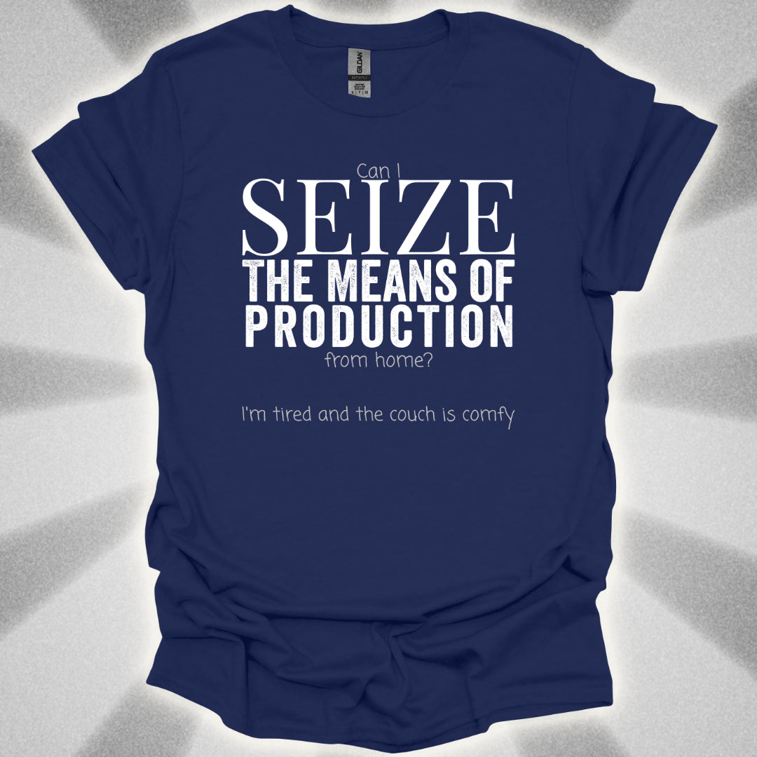 Seize the Means of Production (But I'm Tired) T-Shirt