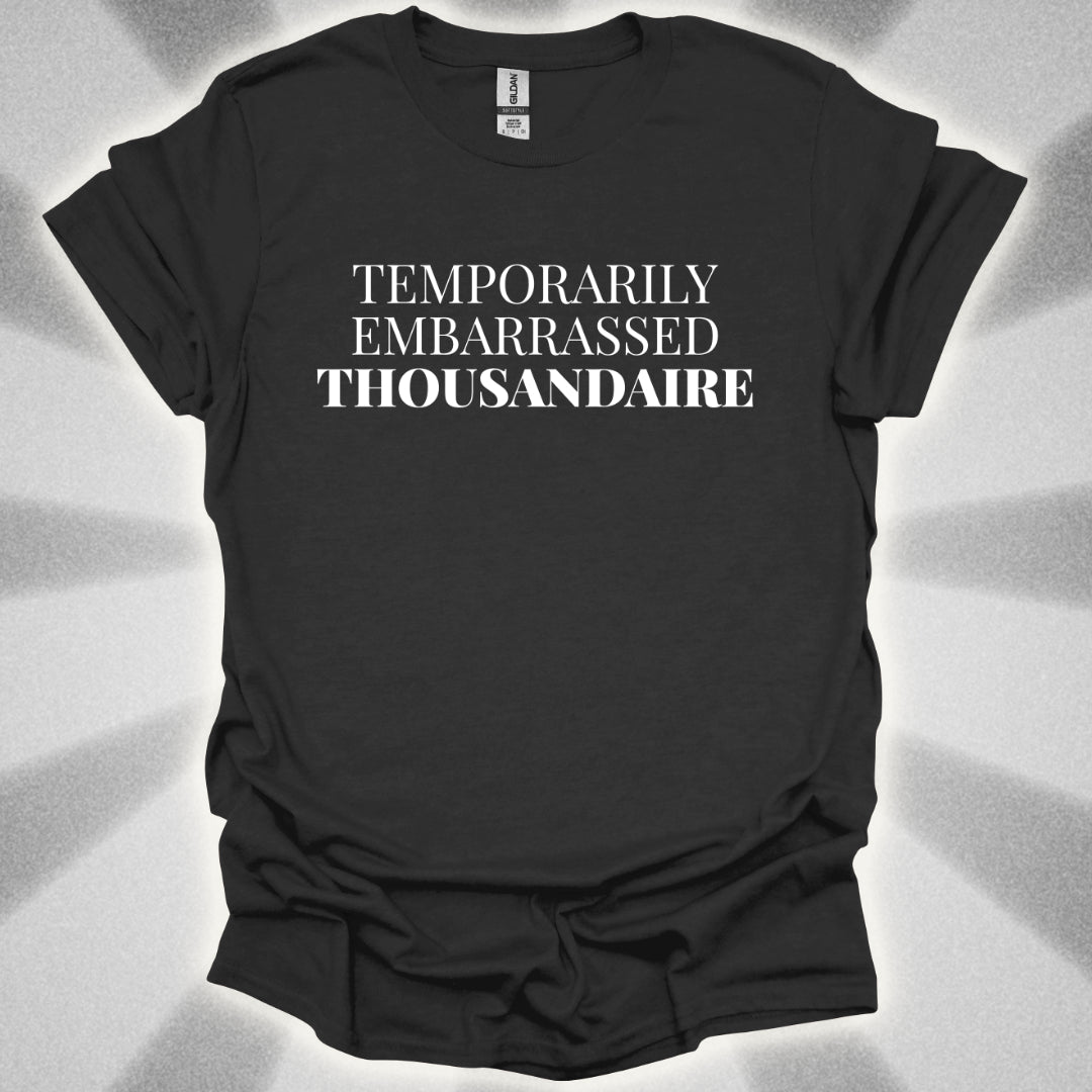 Temporarily Embarrassed Thousandaire T-Shirt