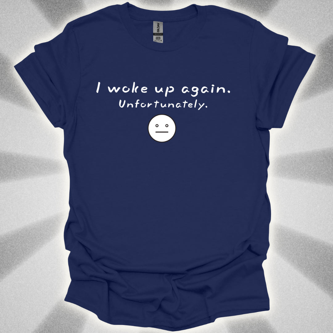 I Woke Up Again. Unfortunately. T-Shirt